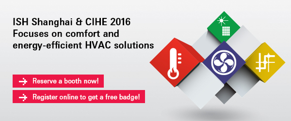 ISH Shanghai & CIHE 2016
Focuses on comfort and energy-efficient HVAC solutions



