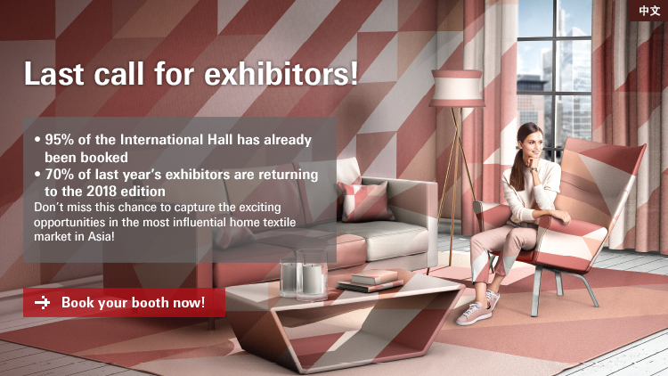 Booth application is open for
Intertextile Shanghai Home Textiles
Autumn Edition 2018